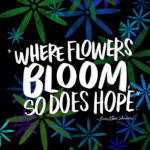 Where Flowers Bloom, So Does Hope. - I love lists art by Tracy Benjamin of Shutterbean.com